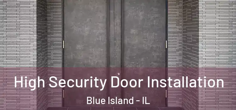 High Security Door Installation Blue Island - IL
